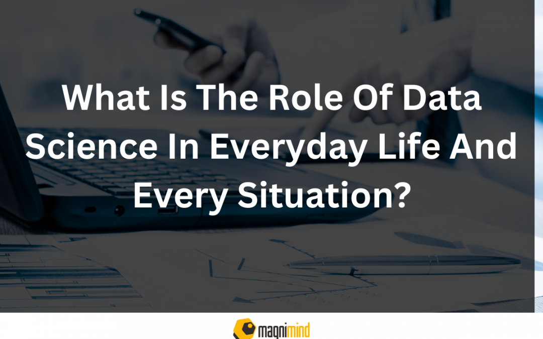 What Is The Role Of Data Science In Everyday Life And Every Situation?