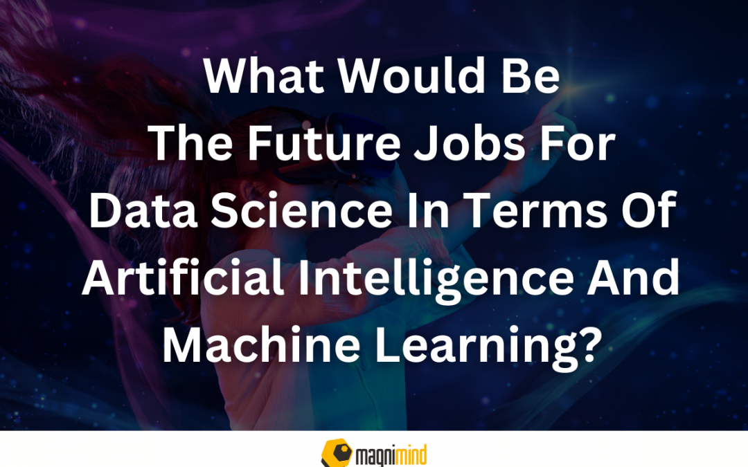 What Would Be The Future Jobs For Data Science In Terms Of Artificial Intelligence And Machine Learning?