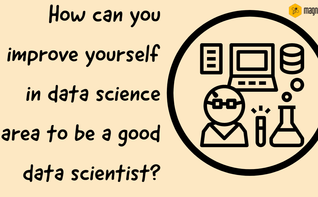 How Can You Improve Yourself In Data Science Area To Be A Good Data Scientist?