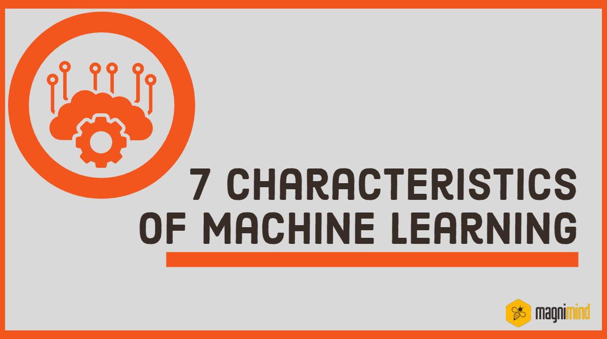 7 Characteristics Of Machine Learning - Magnimind Academy