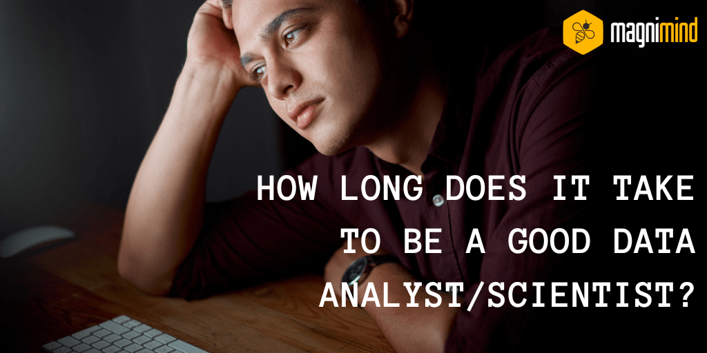 How long does it take to be a good Data Analyst/Scientist?