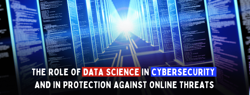 The Role Of Data Science In Cybersecurity And In Protection Against Online Threats