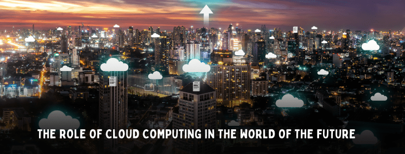 The Role Of Cloud Computing In The World Of The Future