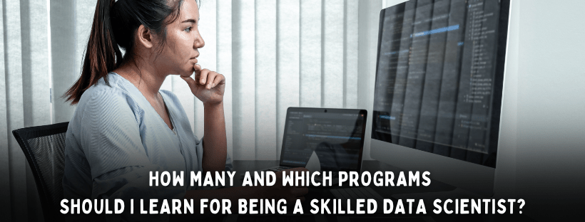 How Many And Which Programs Should I Learn For Being A Skilled Data Scientist?