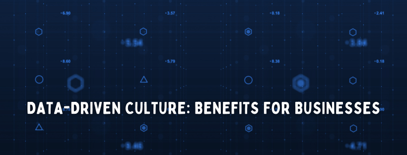 DATA-DRIVEN CULTURE BENEFITS FOR BUSINESSES